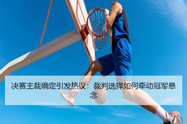jue-sai-zhu-cai-que-ding-yin-fa-re-yi-cai-pan-xuan-ze-ru-he-qian-dong-guan-jun-xuan-nian-2-699.jpg